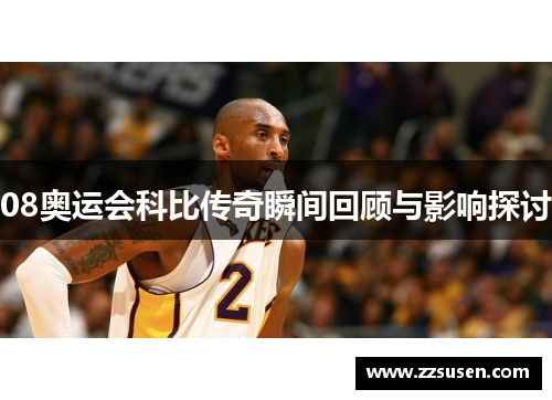 08奥运会科比传奇瞬间回顾与影响探讨