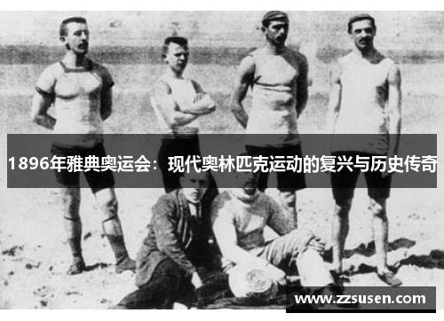 1896年雅典奥运会：现代奥林匹克运动的复兴与历史传奇
