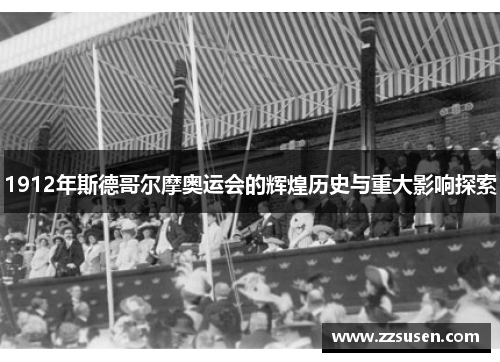 1912年斯德哥尔摩奥运会的辉煌历史与重大影响探索