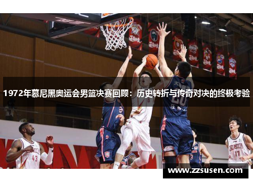 1972年慕尼黑奥运会男篮决赛回顾：历史转折与传奇对决的终极考验