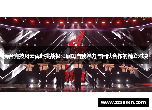 舞台竞技风云再起挑战极限展现自我魅力与团队合作的精彩对决