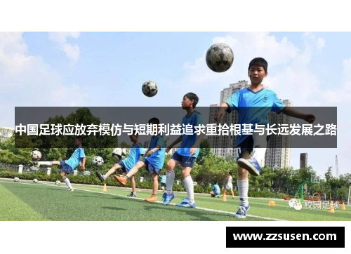 中国足球应放弃模仿与短期利益追求重拾根基与长远发展之路
