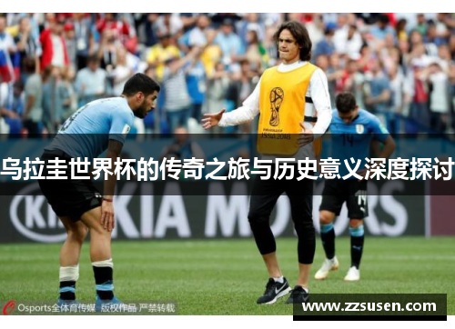 乌拉圭世界杯的传奇之旅与历史意义深度探讨