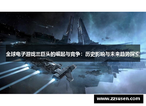 全球电子游戏三巨头的崛起与竞争：历史影响与未来趋势探索