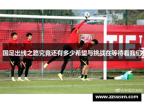国足出线之路究竟还有多少希望与挑战在等待着我们