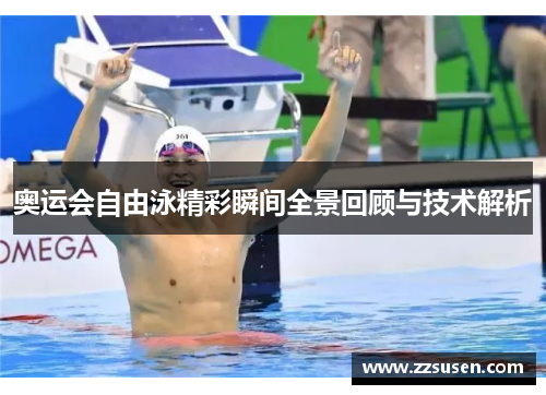 奥运会自由泳精彩瞬间全景回顾与技术解析