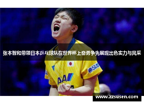 张本智和带领日本乒乓球队在世界杯上奋勇争先展现出色实力与风采